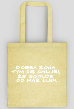Dobra żona  tym się chlubi,  że gotuje  co mąż lubi.