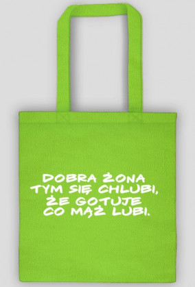 Dobra żona  tym się chlubi,  że gotuje  co mąż lubi.