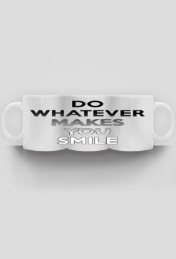 DO WHATEVER MAKES YOU SMILE
