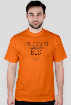 I SUGGEST GOING TO BED. NOW.