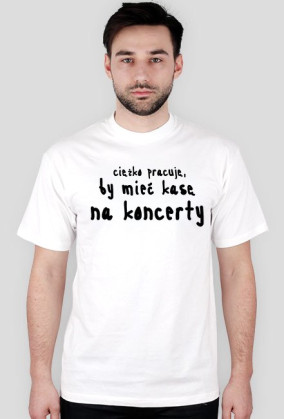 CIĘŻKO PRACUJĘ, BY MIEĆ KASĘ NA KONCERTY