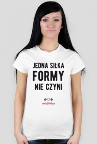 "Jedna siłka formy nie czyni" - KOSZULKA DAMSKA