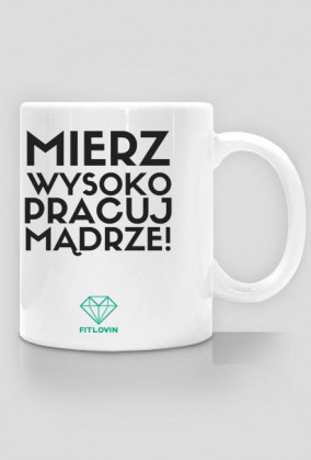 Mierz wysoko pracyj mądrze - kubek motywacyjny