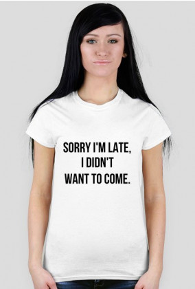 Sorry I'm late, i didn't want to come