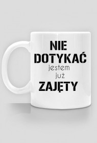 Kubek NIE DOTYKAĆ JESTEM JUŻ ZAJĘTY