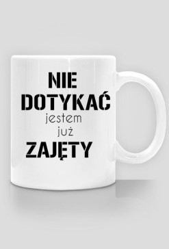Kubek NIE DOTYKAĆ JESTEM JUŻ ZAJĘTY