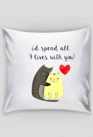 i'd spend all 9 lives with you!