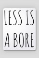 Less is a bore