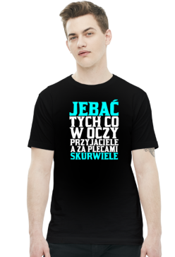 JEBAĆ TYCH CO W OCZY PRZYJACIELE A ZA PLECAMI SKURWIELE