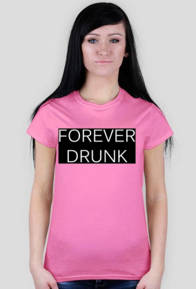 Koszulka damska "FOREVER DRUNK"