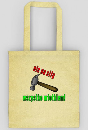 Nic na siłę, wszystko młotkiem!