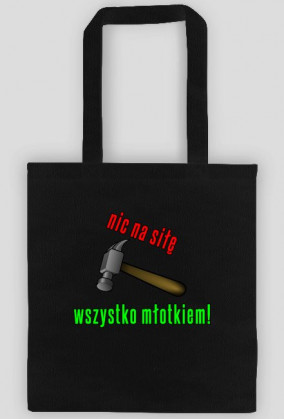 Nic na siłę, wszystko młotkiem!
