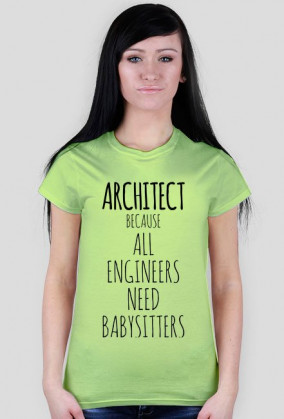 ARCHITECT. Because all engineers need babysitter.