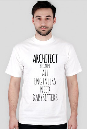 ARCHITECT. Because all engineers need babysitter.