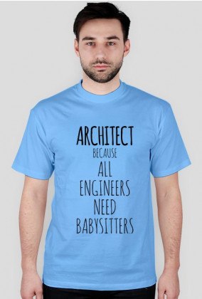 ARCHITECT. Because all engineers need babysitter.