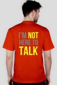 I'm not here to talk