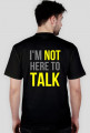 I'm not here to talk