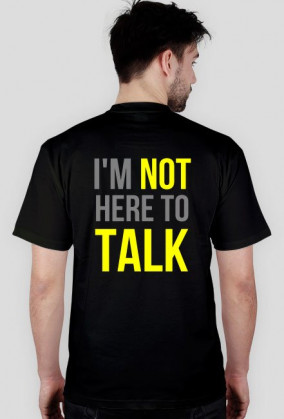 I'm not here to talk