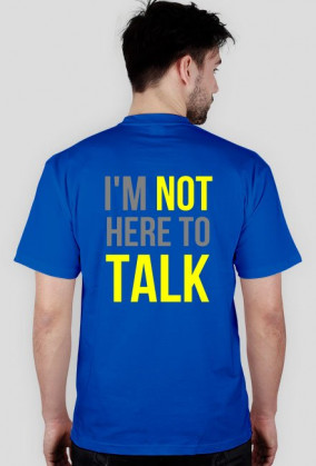 I'm not here to talk