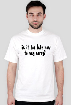 Is it too late now to say sorry? meska