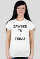 Koszulka damska "ZAWSZE TU I TERAZ"
