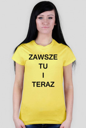Koszulka damska "ZAWSZE TU I TERAZ"