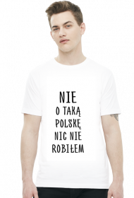 Nie o taką Polskę nic nie robiłem - koszulka męska