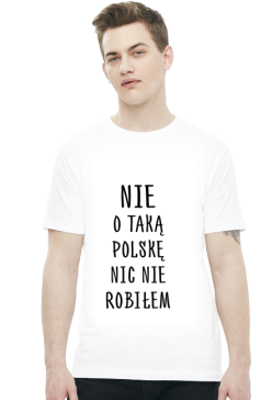 Nie o taką Polskę nic nie robiłem - koszulka męska