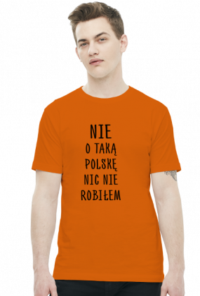 Nie o taką Polskę nic nie robiłem - koszulka męska