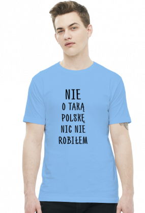 Nie o taką Polskę nic nie robiłem - koszulka męska