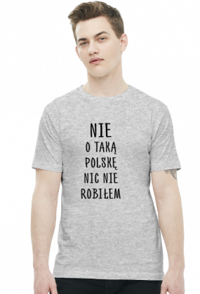 Nie o taką Polskę nic nie robiłem - koszulka męska