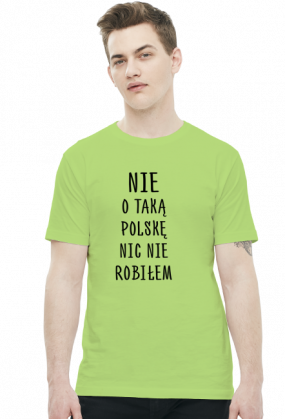 Nie o taką Polskę nic nie robiłem - koszulka męska
