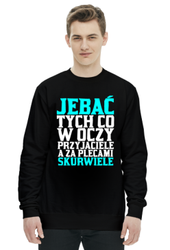 JEBAĆ TYCH CO W OCZY PRZYJACIELE A ZA PLECAMI SKURWIELE
