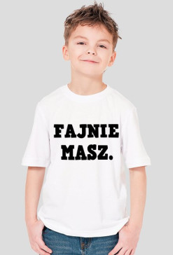 T-shirt Dziecięcy "FAJNIE MASZ."