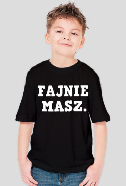 T-shirt Dziecięcy "FAJNIE MASZ."