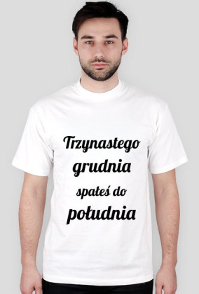 Trzynastego grudnia spałeś do południa