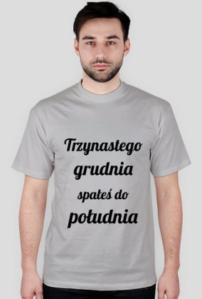 Trzynastego grudnia spałeś do południa