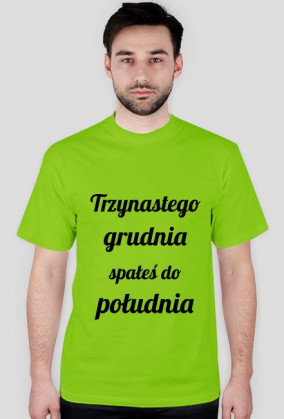 Trzynastego grudnia spałeś do południa