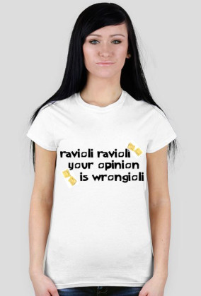 Ravioli ravioli your opinion is wrongioli