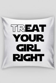 Treat your girl right - poszewka na poduszkę