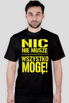 Nic nie muszę wszystko mogę!