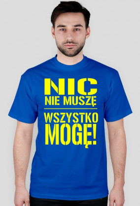 Nic nie muszę wszystko mogę!