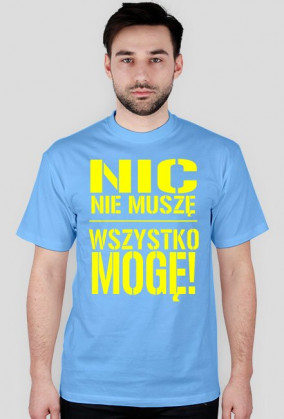 Nic nie muszę wszystko mogę!