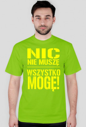 Nic nie muszę wszystko mogę!