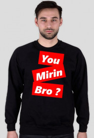 You mirin bro?