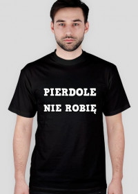 T-shirt "Pierdolę nie robię"