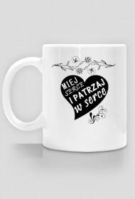 Miej serce i patrzaj w serce Kubek