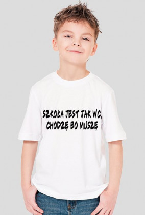 Koszulka Dziecięca "SZKOŁA JEST JAK WC CHODZĘ BO MUSZĘ"
