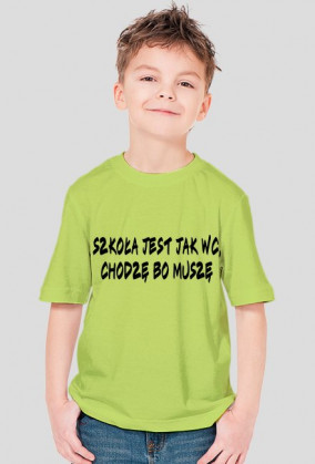 Koszulka Dziecięca "SZKOŁA JEST JAK WC CHODZĘ BO MUSZĘ"