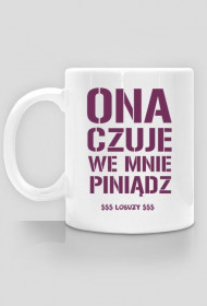 Kubek Ona czuje we mnie piniądz